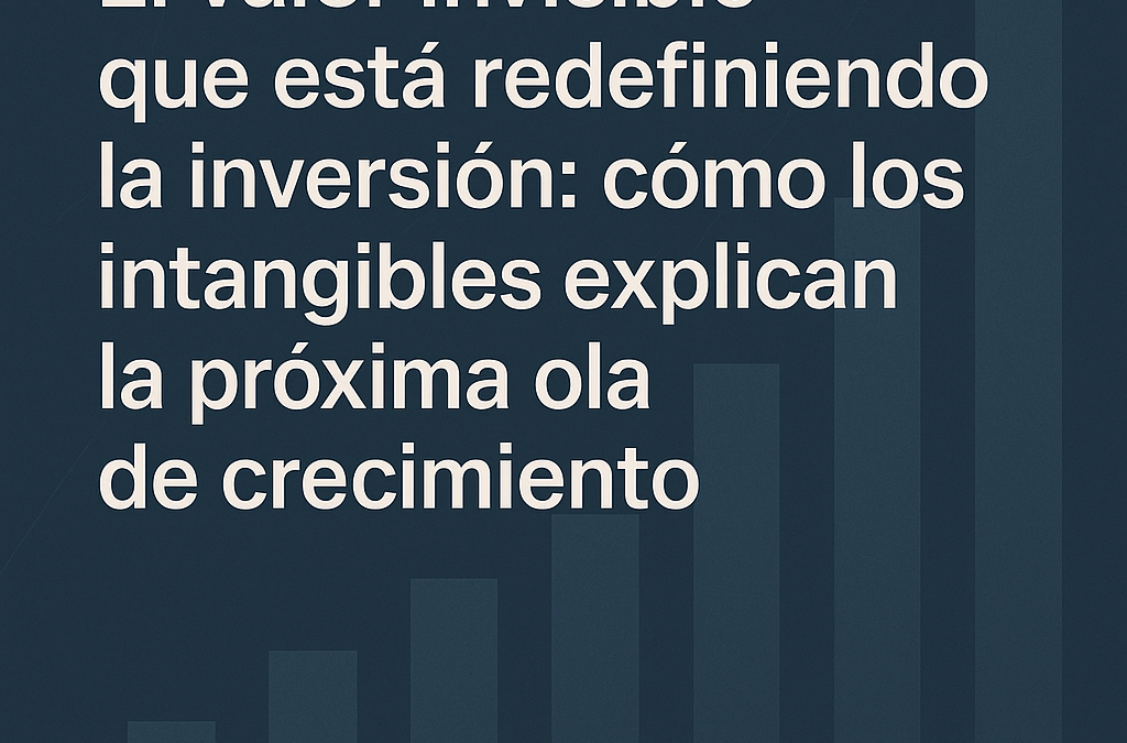 El valor invisible que está redefiniendo la inversión: cómo los intangibles explican la próxima ola de crecimiento