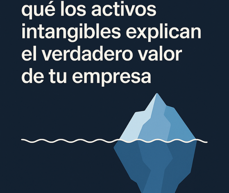 Lo que no se ve también vale: por qué los activos intangibles explican el verdadero valor de tu empresa